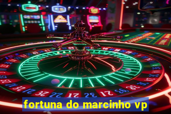 fortuna do marcinho vp